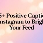 545+ Positive Captions for Instagram to Brighten Your Feed