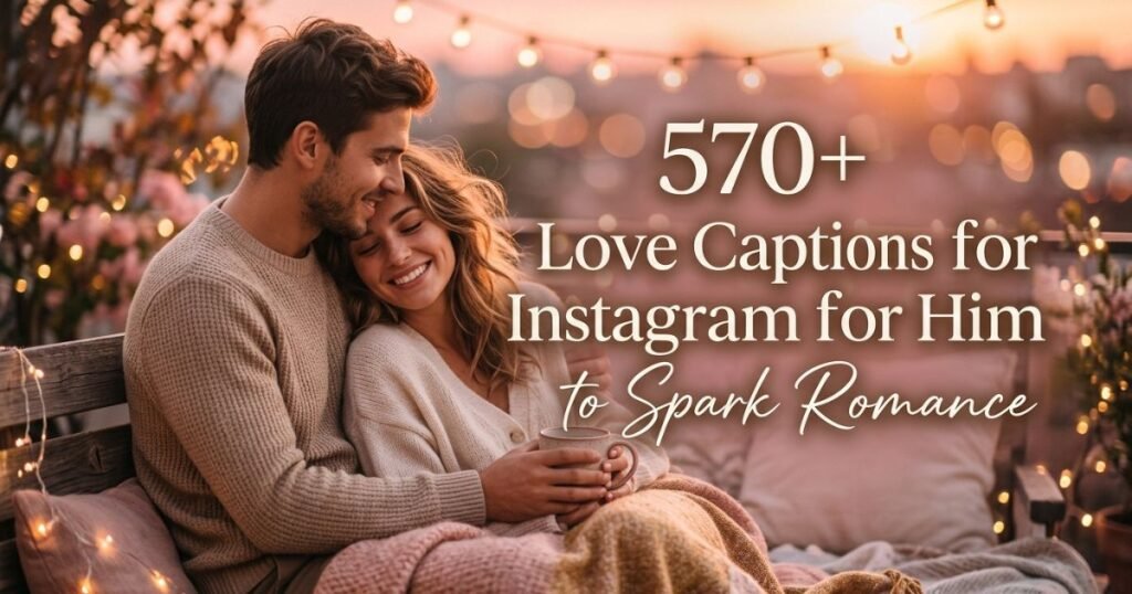 570+ Love Captions for Instagram for Him to Spark Romance